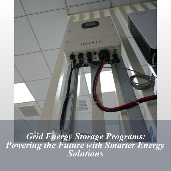 Grid Energy Storage Programs: Powering the Future with Smarter Energy Solutions